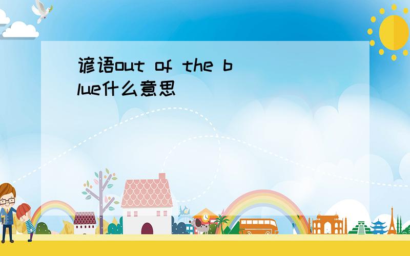 谚语out of the blue什么意思