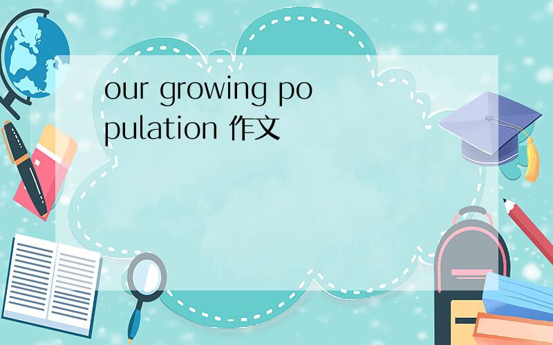 our growing population 作文