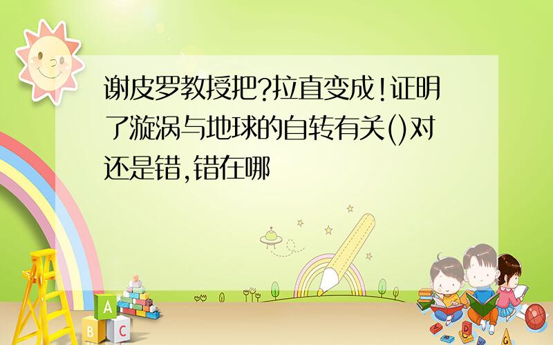 谢皮罗教授把?拉直变成!证明了漩涡与地球的自转有关()对还是错,错在哪