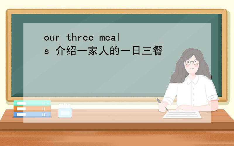 our three meals 介绍一家人的一日三餐