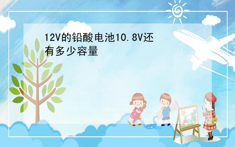 12V的铅酸电池10.8V还有多少容量