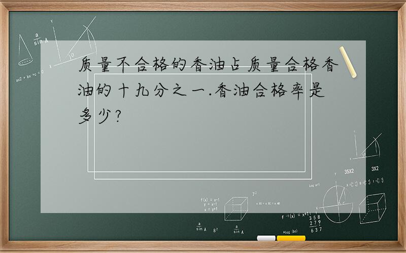 质量不合格的香油占质量合格香油的十九分之一.香油合格率是多少?