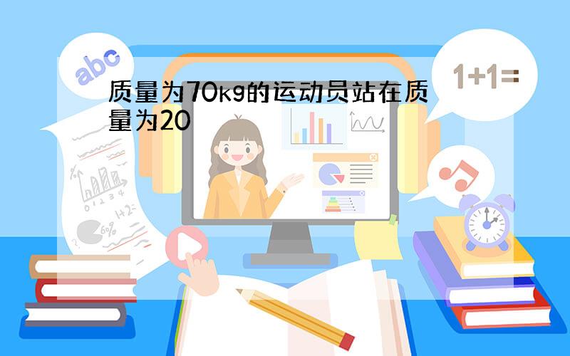 质量为70kg的运动员站在质量为20