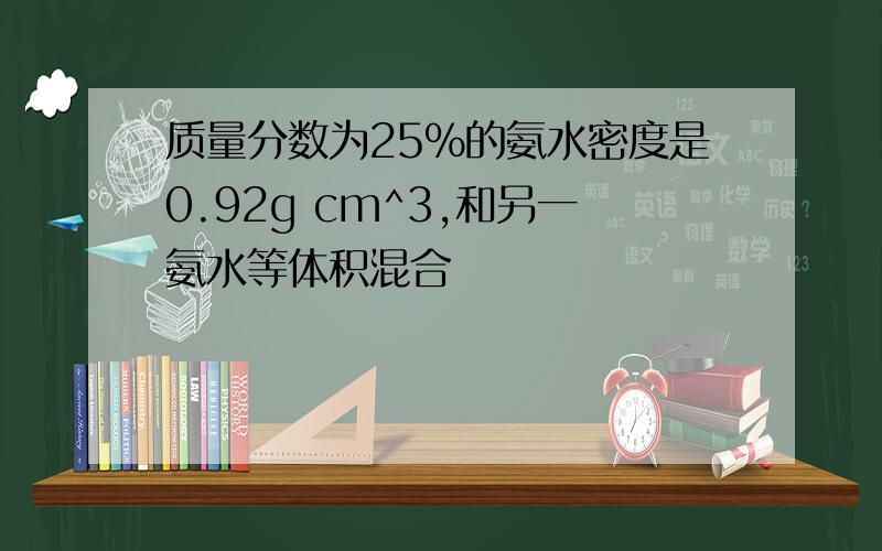 质量分数为25%的氨水密度是0.92g cm^3,和另一氨水等体积混合