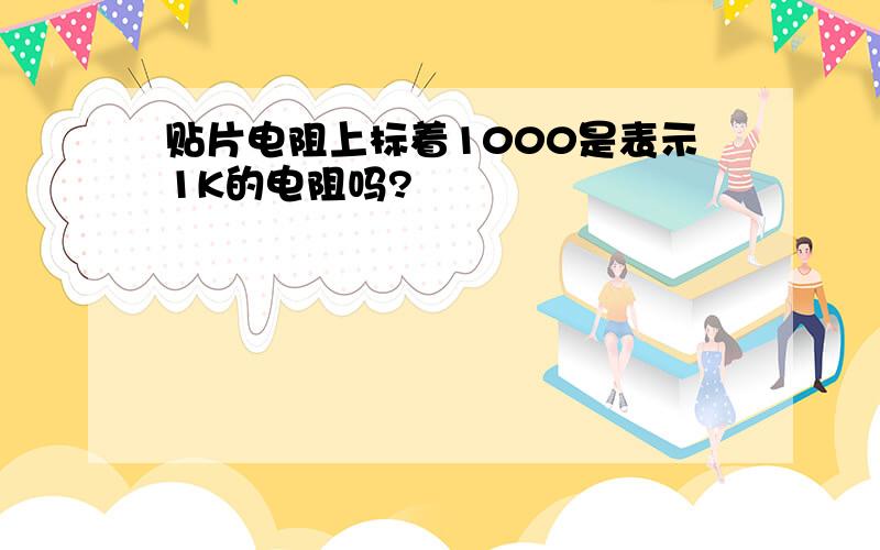 贴片电阻上标着1000是表示1K的电阻吗?