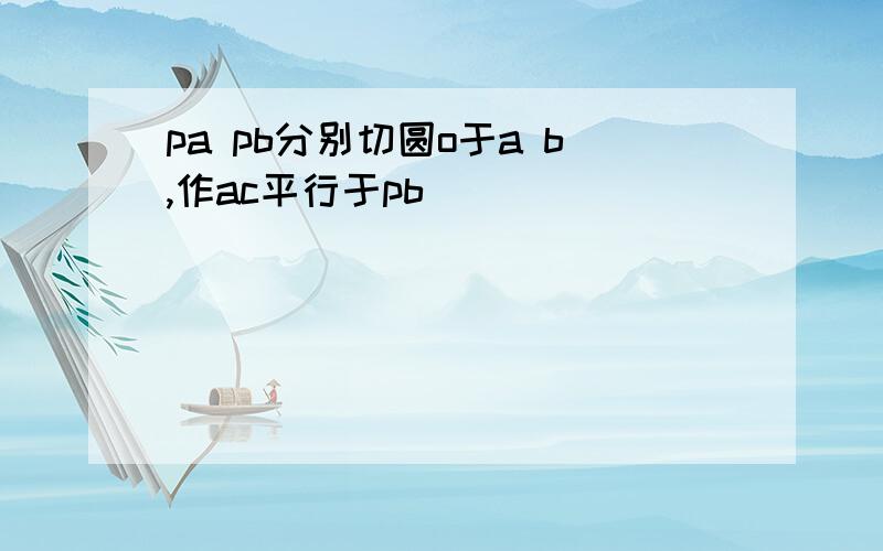 pa pb分别切圆o于a b,作ac平行于pb