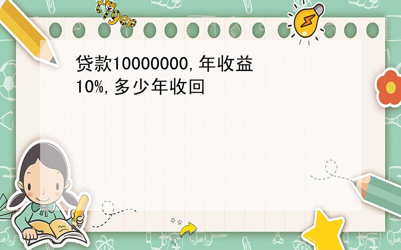 贷款10000000,年收益10%,多少年收回