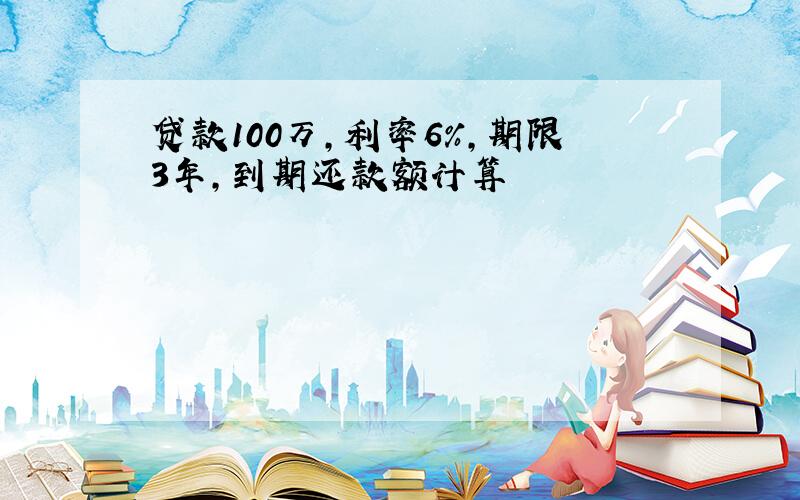 贷款100万,利率6%,期限3年,到期还款额计算