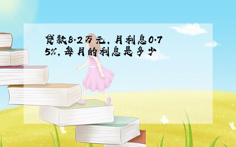 贷款8.2万元,月利息0.75%,每月的利息是多少