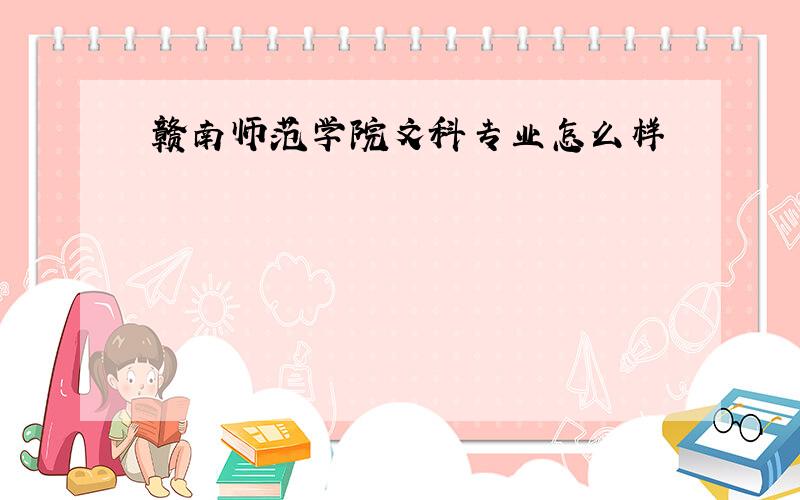 赣南师范学院文科专业怎么样