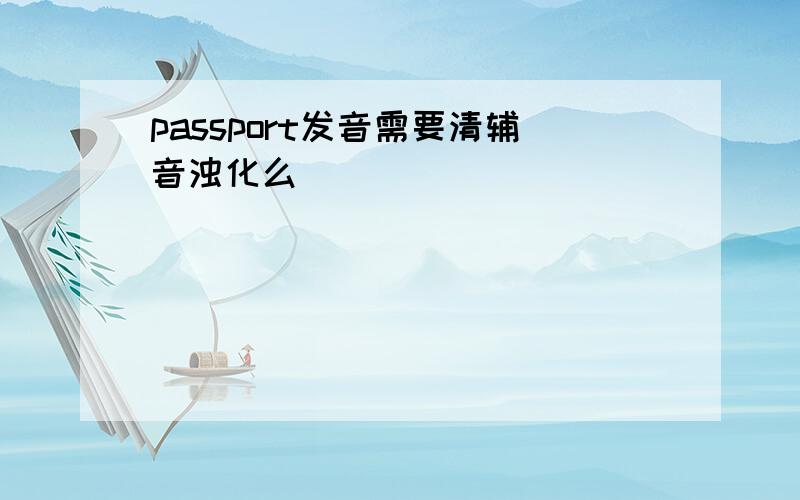 passport发音需要清辅音浊化么