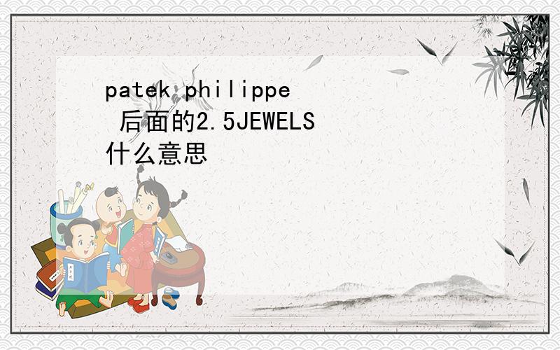 patek philippe 后面的2.5JEWELS 什么意思