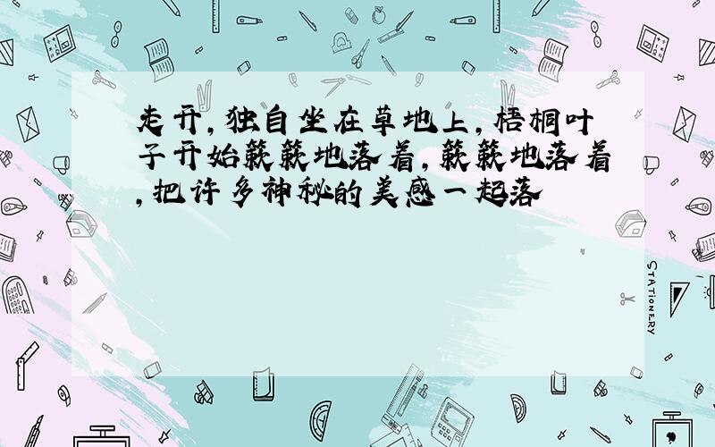 走开,独自坐在草地上,梧桐叶子开始簌簌地落着,簌簌地落着,把许多神秘的美感一起落