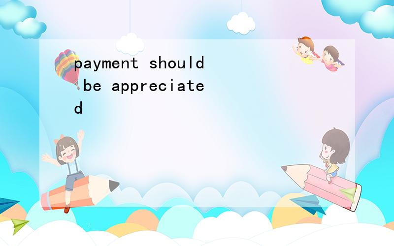 payment should be appreciated