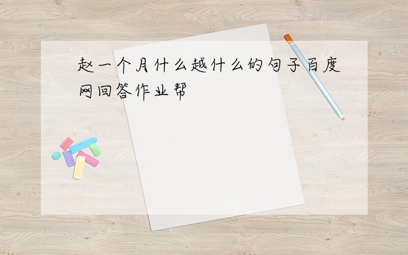 赵一个月什么越什么的句子百度网回答作业帮