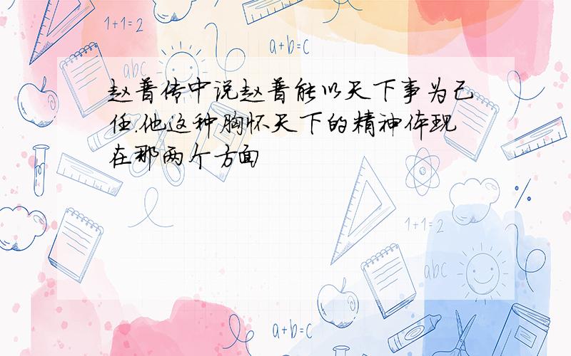 赵普传中说赵普能以天下事为己任.他这种胸怀天下的精神体现在那两个方面