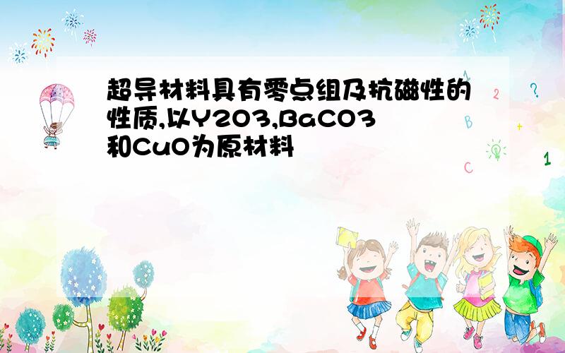 超导材料具有零点组及抗磁性的性质,以Y2O3,BaCO3和CuO为原材料