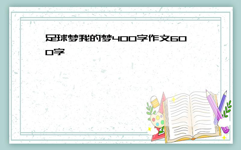 足球梦我的梦400字作文600字