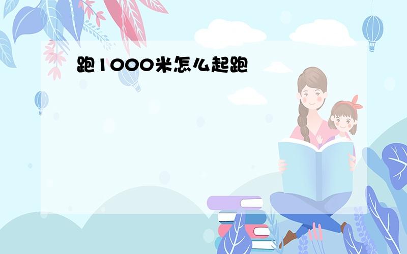 跑1000米怎么起跑