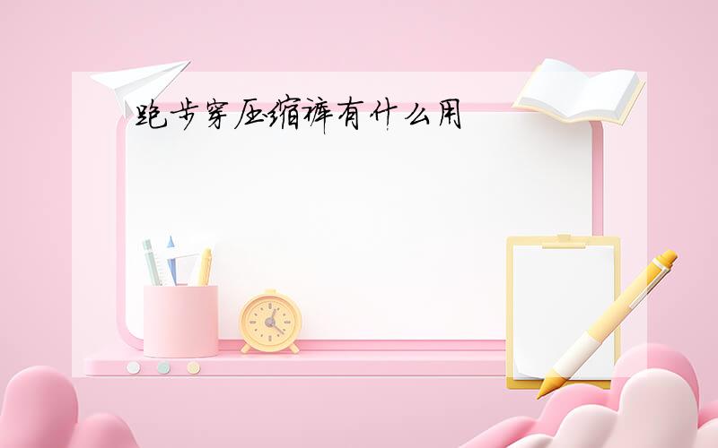 跑步穿压缩裤有什么用