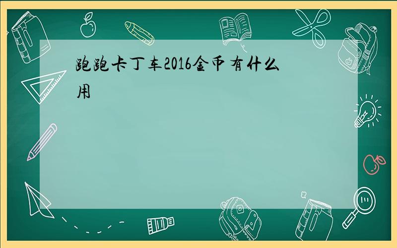 跑跑卡丁车2016金币有什么用