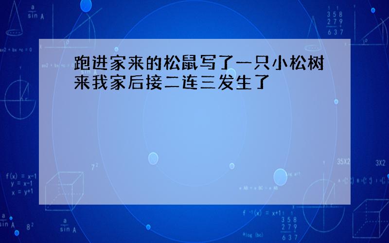 跑进家来的松鼠写了一只小松树来我家后接二连三发生了