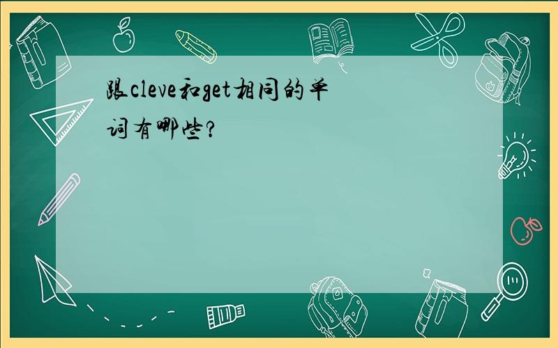 跟cleve和get相同的单词有哪些?