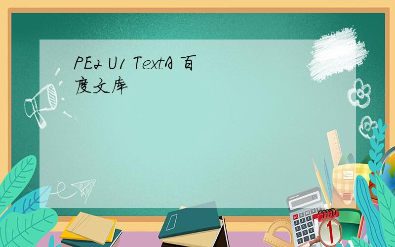 PE2 U1 TextA 百度文库