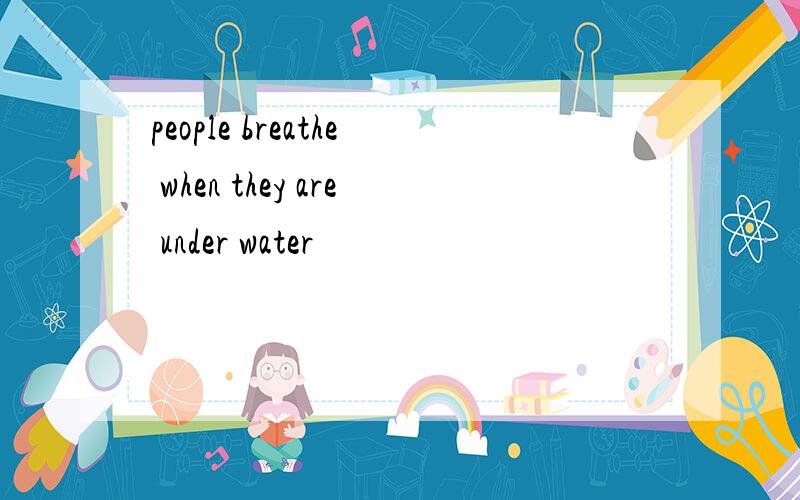 people breathe when they are under water