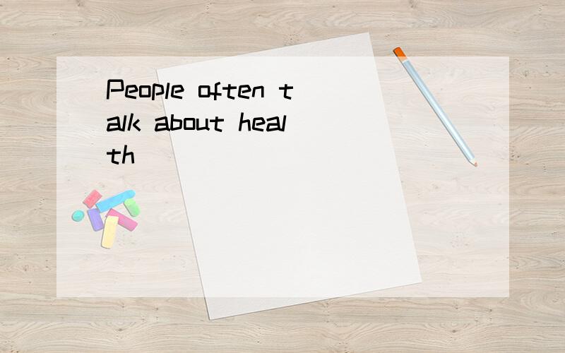 People often talk about health