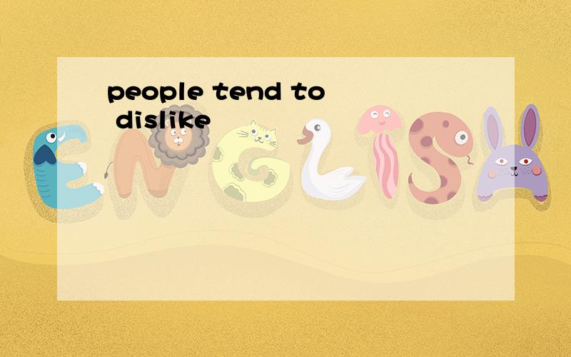 people tend to dislike