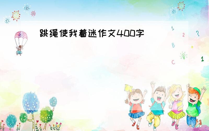 跳绳使我着迷作文400字