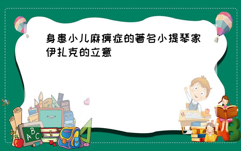 身患小儿麻痹症的著名小提琴家伊扎克的立意