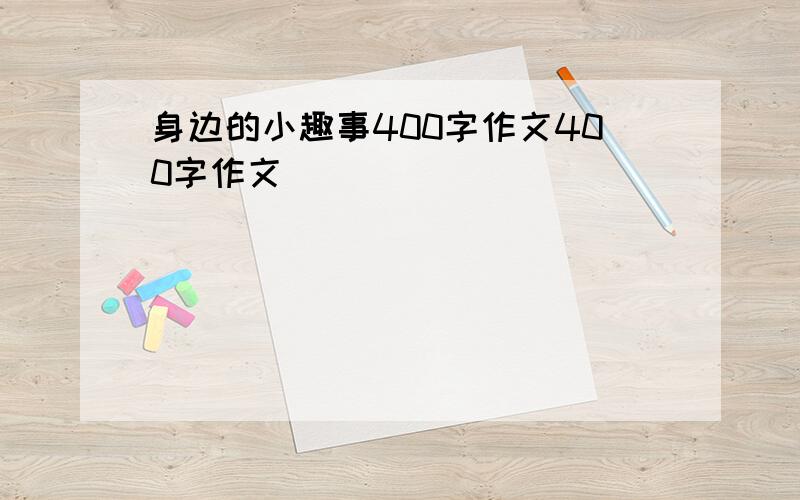 身边的小趣事400字作文400字作文