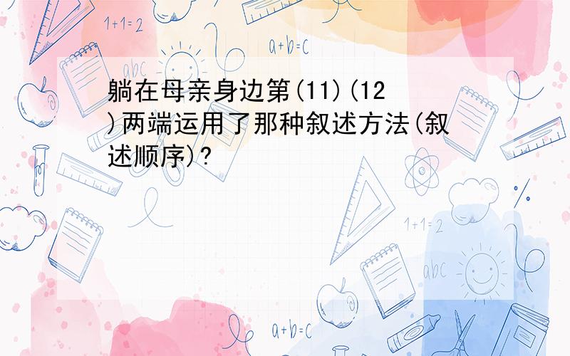 躺在母亲身边第(11)(12)两端运用了那种叙述方法(叙述顺序)?