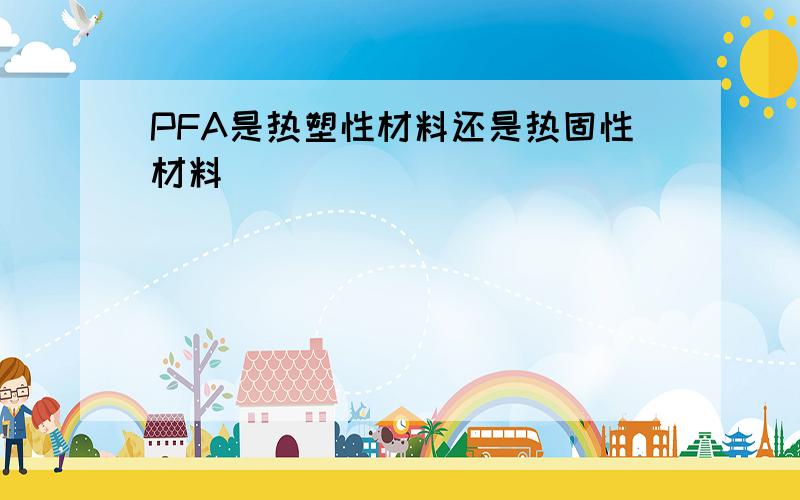 PFA是热塑性材料还是热固性材料