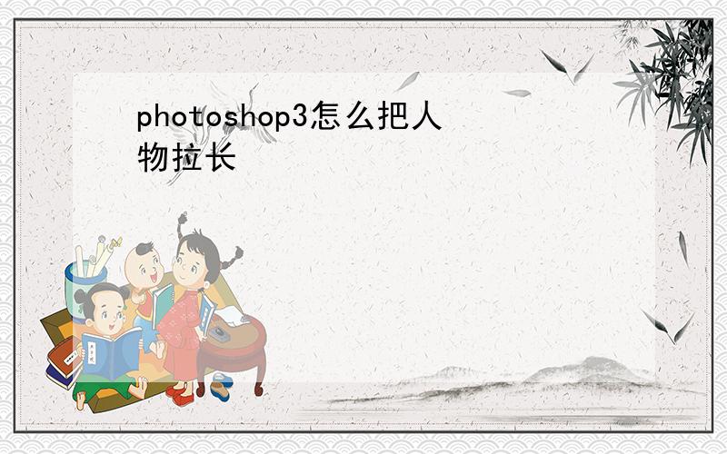 photoshop3怎么把人物拉长