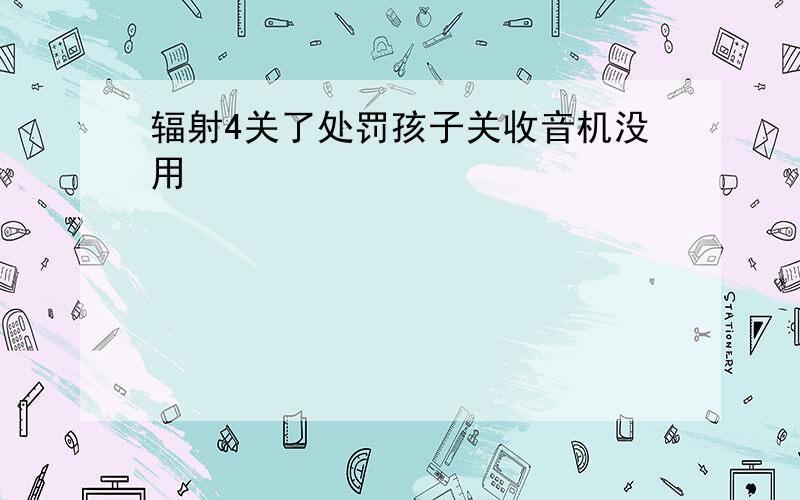 辐射4关了处罚孩子关收音机没用