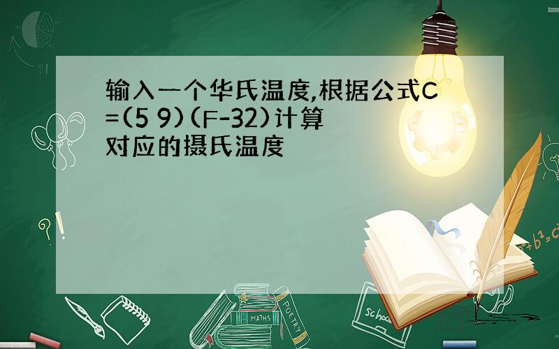 输入一个华氏温度,根据公式C=(5 9)(F-32)计算对应的摄氏温度