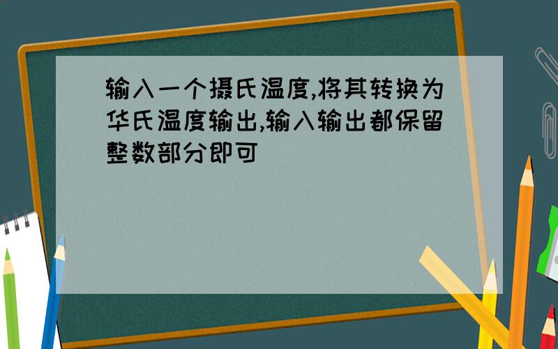 输入一个摄氏温度,将其转换为华氏温度输出,输入输出都保留整数部分即可