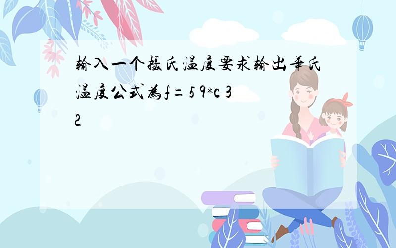 输入一个摄氏温度要求输出华氏温度公式为f=5 9*c 32