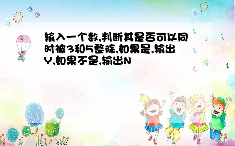 输入一个数,判断其是否可以同时被3和5整除,如果是,输出Y,如果不是,输出N