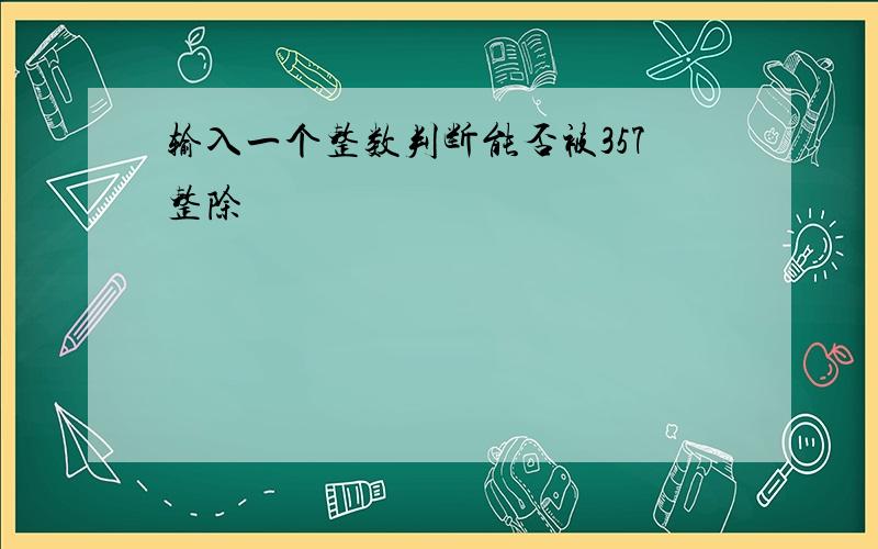 输入一个整数判断能否被357整除