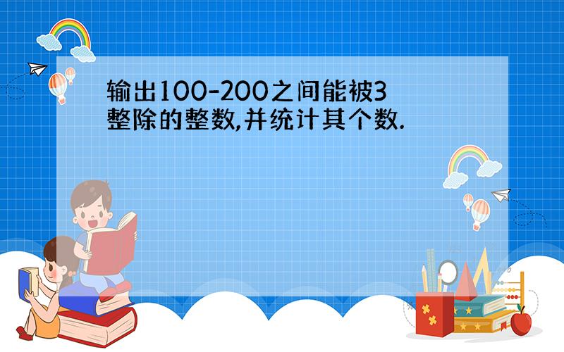 输出100-200之间能被3整除的整数,并统计其个数.