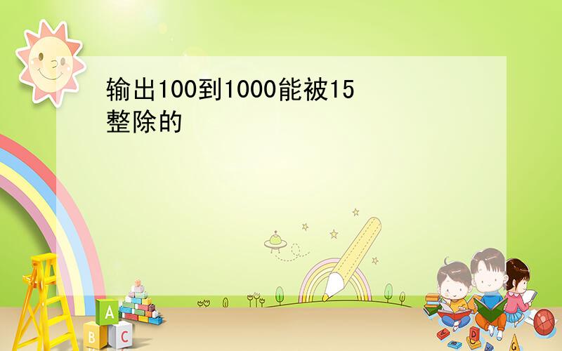 输出100到1000能被15整除的