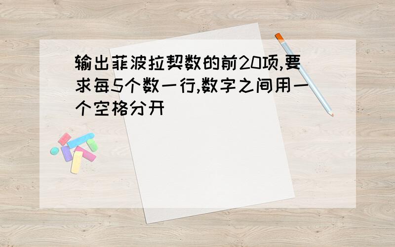 输出菲波拉契数的前20项,要求每5个数一行,数字之间用一个空格分开