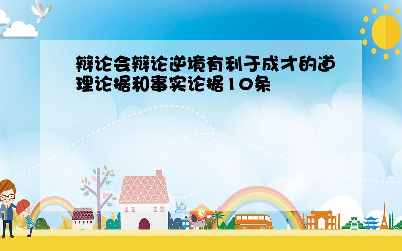 辩论会辩论逆境有利于成才的道理论据和事实论据10条