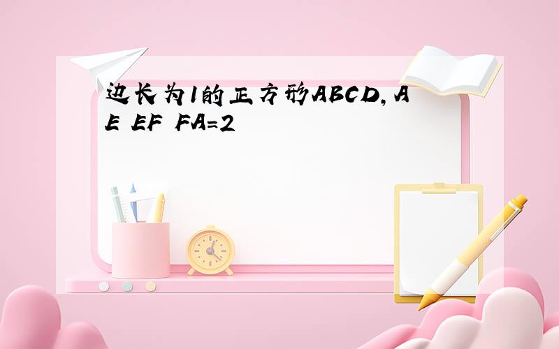 边长为1的正方形ABCD,AE EF FA=2