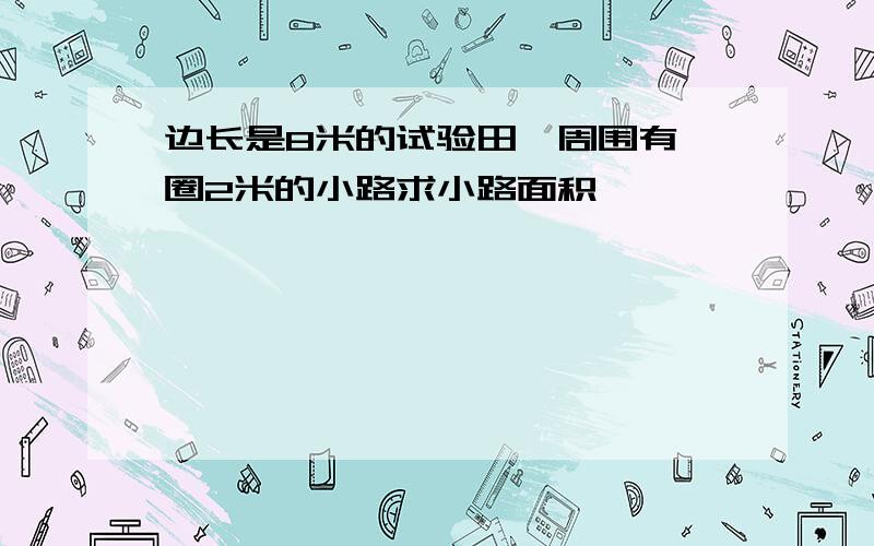 边长是8米的试验田,周围有一圈2米的小路求小路面积