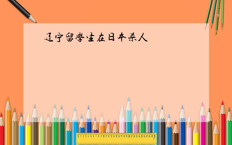 辽宁留学生在日本杀人